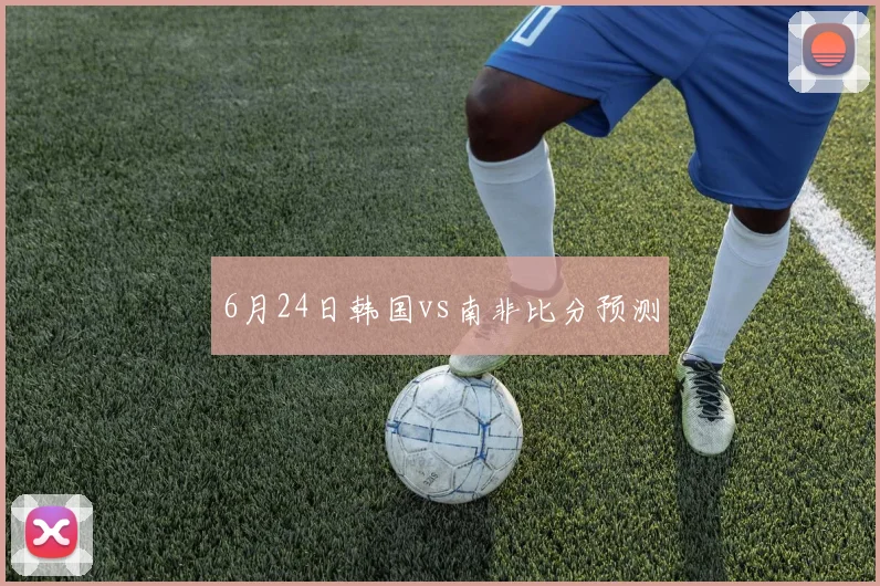 6月24日韩国vs南非比分预测