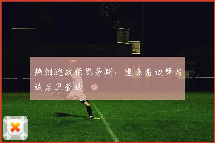 热刺迎战伯恩茅斯，重点看边锋与边后卫套边