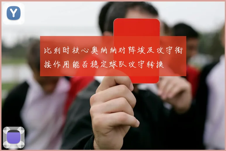 比利时核心奥纳纳对阵埃及攻守衔接作用能否稳定球队攻守转换