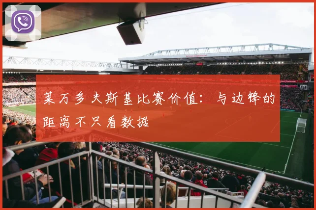 莱万多夫斯基比赛价值:与边锋的距离不只看数据