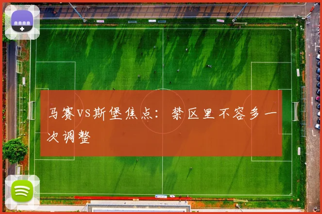 马赛vs斯堡焦点：禁区里不容多一次调整